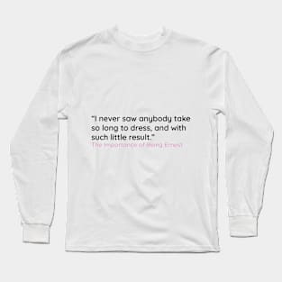 I never saw anybody take so long to dress . . . Long Sleeve T-Shirt